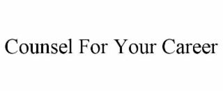COUNSEL FOR YOUR CAREER