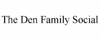 THE DEN FAMILY SOCIAL