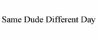 SAME DUDE DIFFERENT DAY