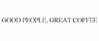 GOOD PEOPLE, GREAT COFFEE