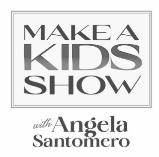 MAKE A KIDS SHOW WITH ANGELA SANTOMERO