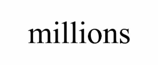 MILLIONS