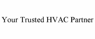 YOUR TRUSTED HVAC PARTNER