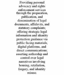 PROVIDING PERSONAL ADVOCACY AND RIGHTS ENFORCEMENT SERVICES THROUGH THE PREPARATION, PUBLICATION, AND DISSEMINATION OF LEGAL DOCUMENTS, AFFIDAVITS, AND STATUTORY COMPLAINTS; OFFERING STRATEGIC LEGAL I