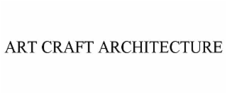 ART CRAFT ARCHITECTURE