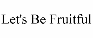 LET'S BE FRUITFUL