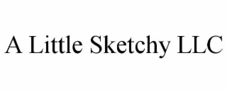 A LITTLE SKETCHY LLC