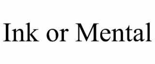 INK OR MENTAL