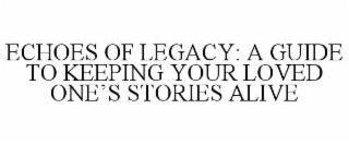 ECHOES OF LEGACY: A GUIDE TO KEEPING YOUR LOVED ONEâS STORIES ALIVE