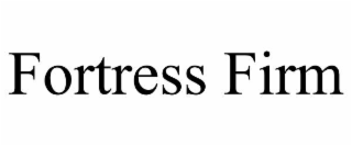 FORTRESS FIRM