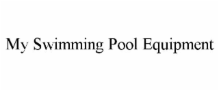 MY SWIMMING POOL EQUIPMENT