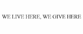 WE LIVE HERE, WE GIVE HERE