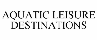 AQUATIC LEISURE DESTINATIONS
