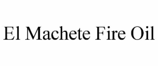 EL MACHETE FIRE OIL