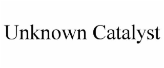 UNKNOWN CATALYST