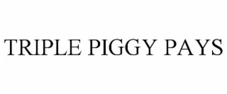 TRIPLE PIGGY PAYS