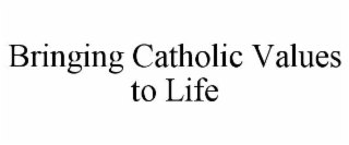 BRINGING CATHOLIC VALUES TO LIFE