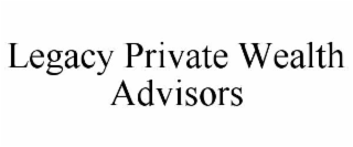 LEGACY PRIVATE WEALTH ADVISORS