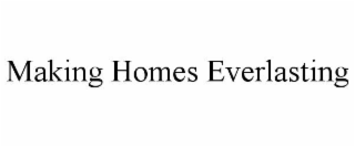 MAKING HOMES EVERLASTING