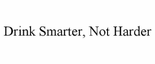 DRINK SMARTER, NOT HARDER