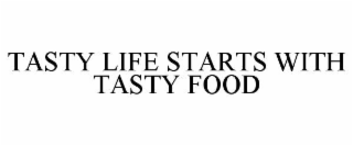 TASTY LIFE STARTS WITH TASTY FOOD