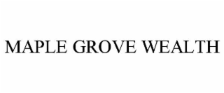 MAPLE GROVE WEALTH