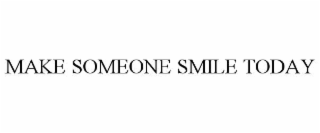 MAKE SOMEONE SMILE TODAY