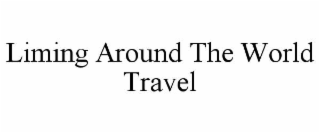 LIMING AROUND THE WORLD TRAVEL