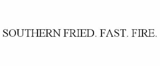 SOUTHERN FRIED. FAST. FIRE.