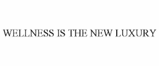 WELLNESS IS THE NEW LUXURY