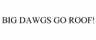 BIG DAWGS GO ROOF!