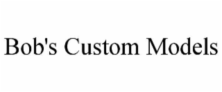 BOB'S CUSTOM MODELS