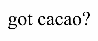 GOT CACAO?