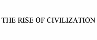 THE RISE OF CIVILIZATION