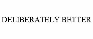 DELIBERATELY BETTER