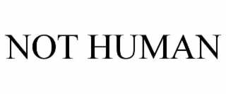 NOT HUMAN