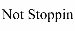 NOT STOPPIN