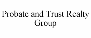 PROBATE AND TRUST REALTY GROUP