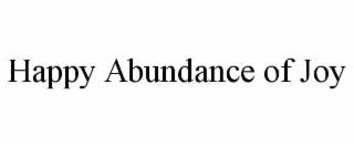 HAPPY ABUNDANCE OF JOY