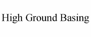 HIGH GROUND BASING