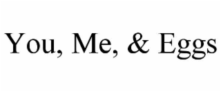 YOU, ME, & EGGS