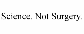 SCIENCE. NOT SURGERY.