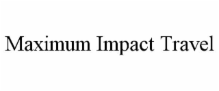 MAXIMUM IMPACT TRAVEL