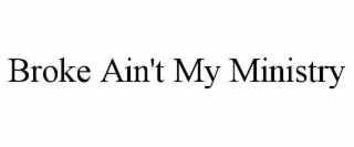 BROKE AIN'T MY MINISTRY