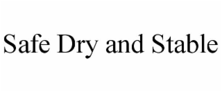 SAFE DRY AND STABLE