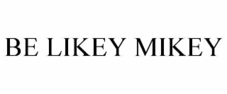 BE LIKEY MIKEY