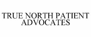 TRUE NORTH PATIENT ADVOCATES