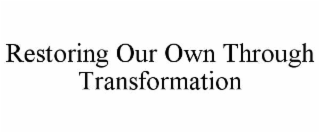 RESTORING OUR OWN THROUGH TRANSFORMATION