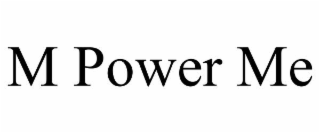 M POWER ME