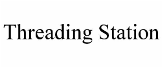 THREADING STATION